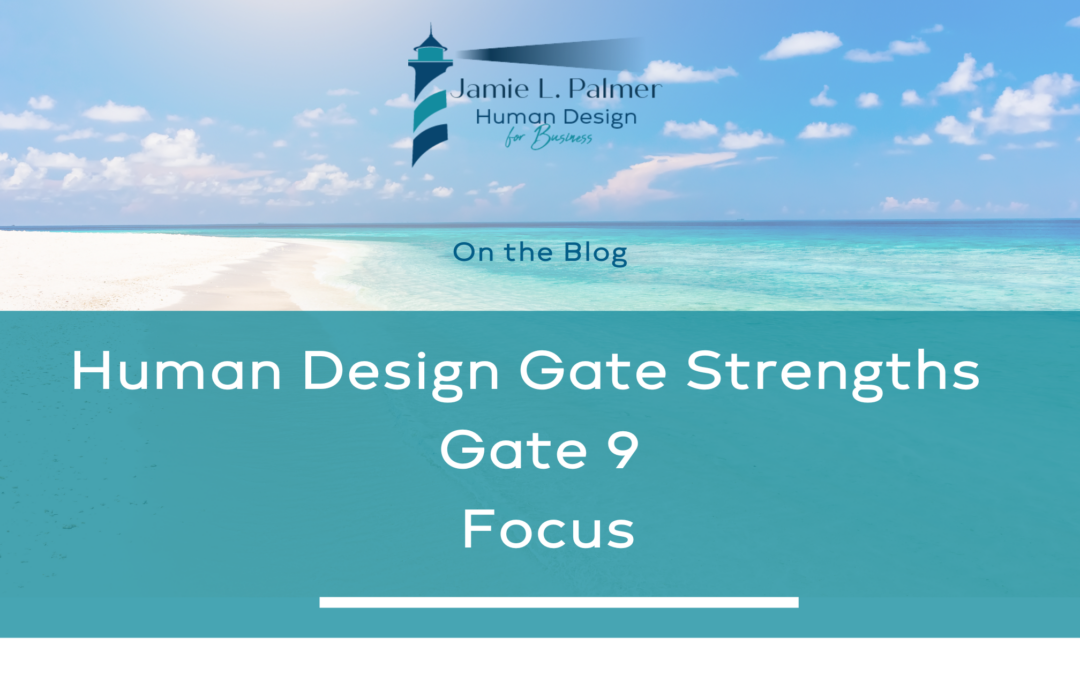 Human Design Gate Strengths – Gate 9 – The Gate of Focus – The Taming Power Of the Small